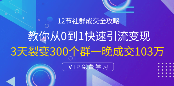 （1433期）12节社群成交全攻略：从0到1快速引流变现，3天裂变300个群一晚成交103万插图