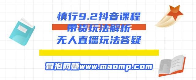 慎行9.2抖音课程：带货玩法解析+无人直播玩法答疑插图