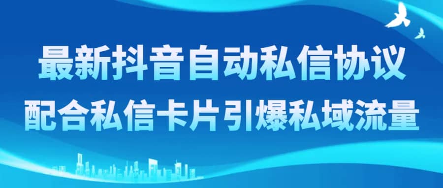 （8284期）zui新抖音自动私信协议，配合私信卡片引爆私域流量插图