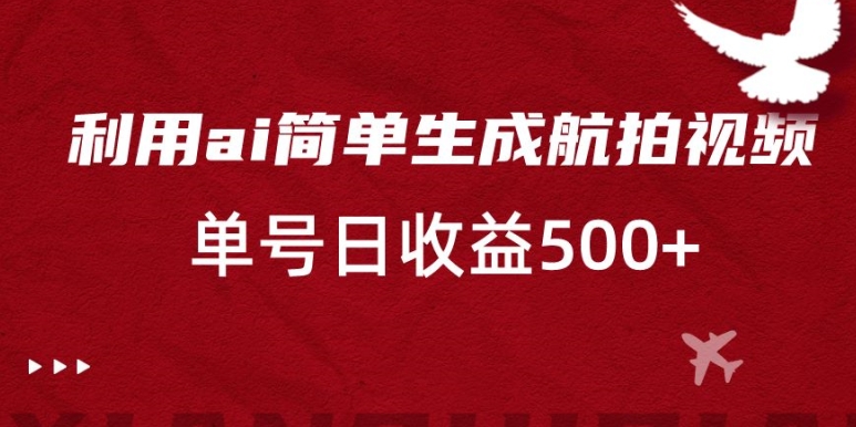 利用ai简单复制粘贴，生成航拍视频，单号日收益500+【揭秘】插图