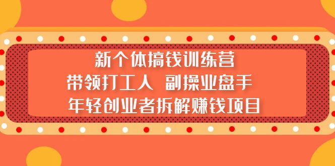 （5308期）新个体搞钱训练营：带领打工人 副操业盘手 年轻创业者拆解赚钱项目插图