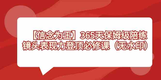 （8953期）【信念 为王】365天-保姆级陪练，镜头表现力登顶必修课（无水印）插图