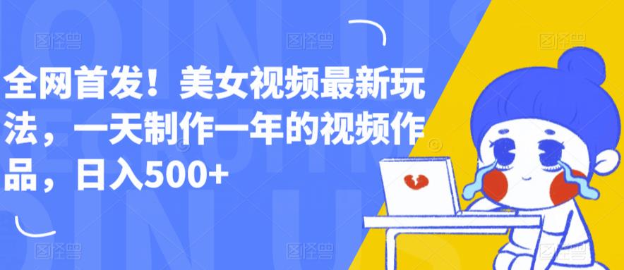 全网首发！美女视频zui新玩法，一天制作一年的视频作品，日入500+【揭秘】插图