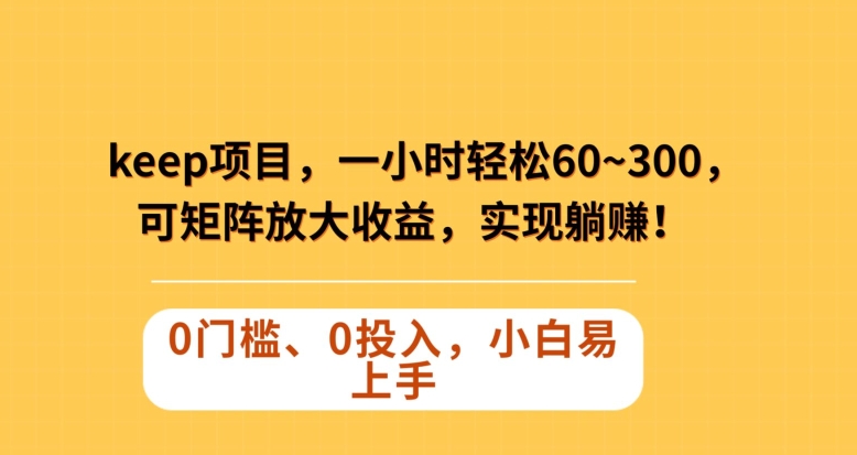 Keep蓝海项目，一小时轻松60~300＋，可矩阵放大收益，可实现躺赚【揭秘】插图