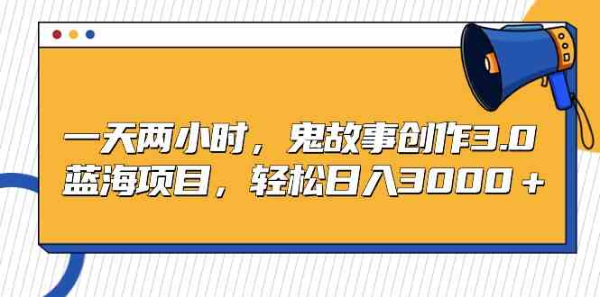 （9198期）一天两小时，鬼故事创作3.0，蓝海项目，轻松日入3000＋插图