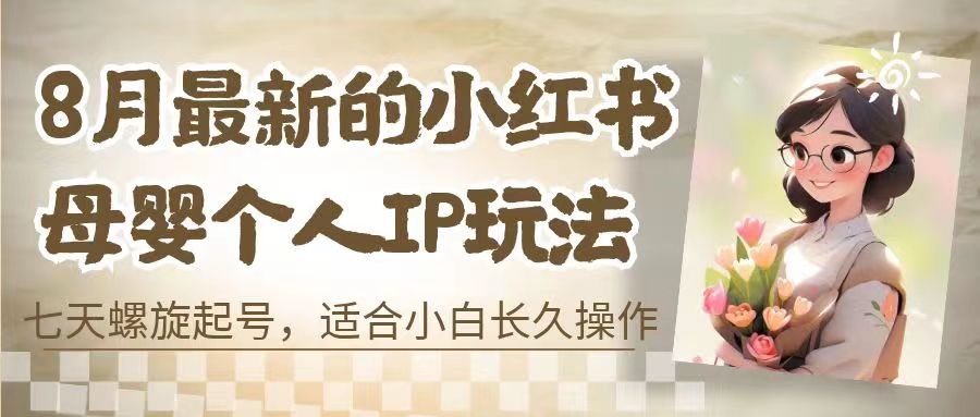 （6731期）8月zui新的小红书母婴个人IP玩法，七天螺旋起号 小白长久操作(附带全部教程)插图