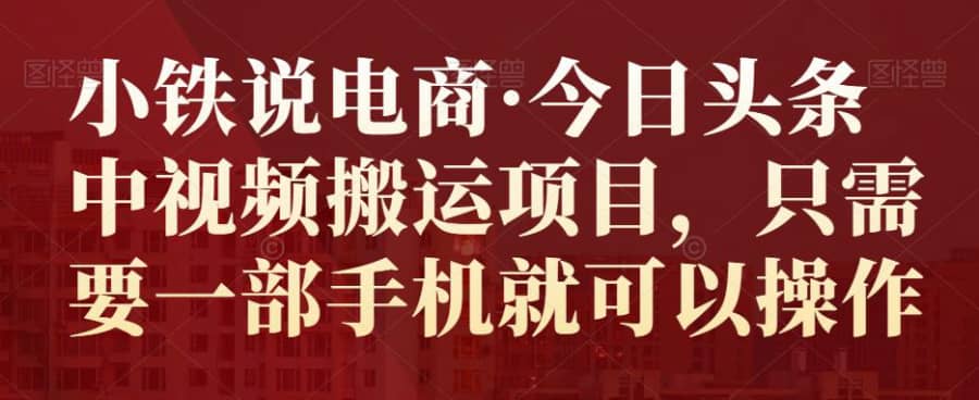 小铁说电商·今日头条中视频搬运项目，只需要一部手机就可以操作插图