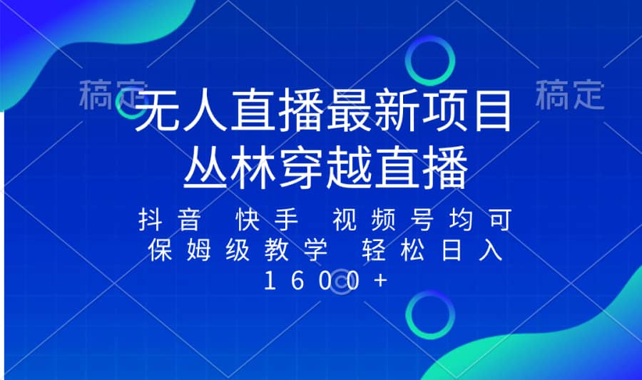 （8420期）zui新zui火无人直播项目，丛林穿越，所有平台都可播 保姆级教学小白轻松1600+插图