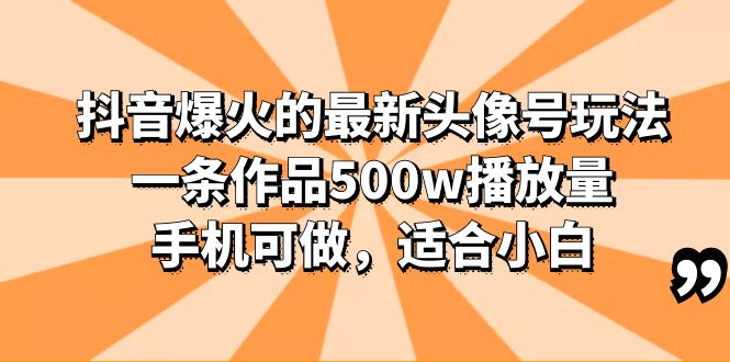 （6064期）抖音爆火的zui新头像号玩法，一条作品500w播放量，手机可做，适合小白插图