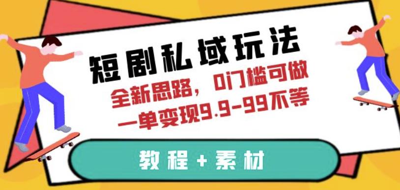 短剧私域玩法，全新思路，0门槛可做，一单变现9.9-99不等（教程+素材）【揭秘】插图