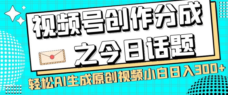 视频号创作分成之今日话题，两种方法，轻松AI生成原创视频，小白日入300+插图