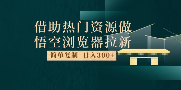 zui新借助热门资源悟空浏览器拉新玩法，日入300+，人人可做，每天1小时【揭秘】插图