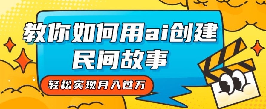 全新思路，教你如何用ai创建民间故事，轻松实现月入过万【揭秘】插图