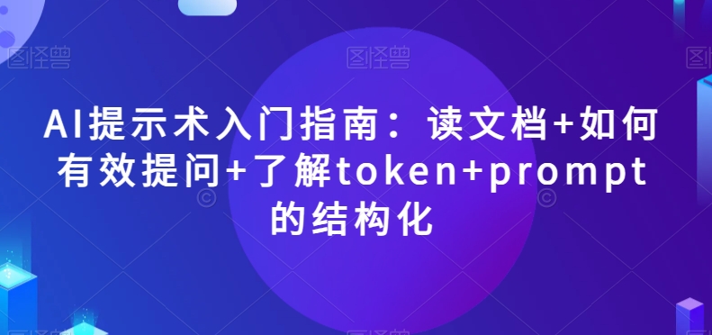 AI提示术入门指南：读文档+如何有效提问+了解token+prompt的结构化【揭秘】插图