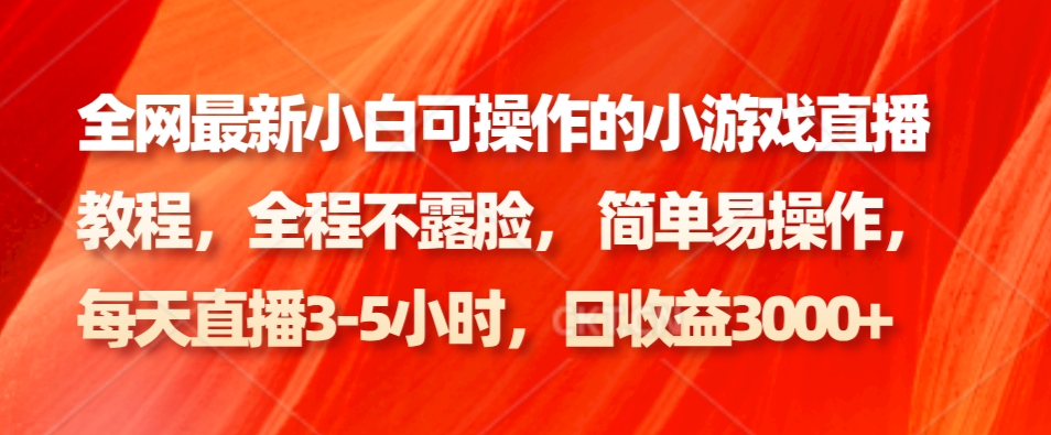 全网zui新小白可操作的小游戏直播教程，全程不露脸， 简单易操作，日收益3000+插图