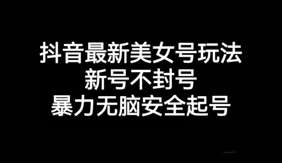 抖音zui新美女号玩法，新号不封号，暴力无脑安全起号【揭秘】插图