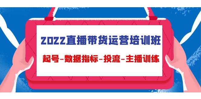 （4427期）2022直播带货运营培训班：起号-数据指标-投流-主播训练（15节）插图