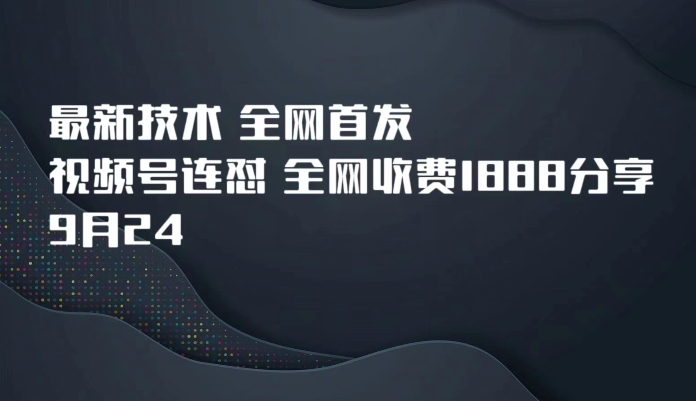 9月24zui新技术全网首发，视频号连怼，全网收费1888分享插图