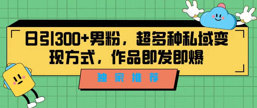 （7048期）独家推荐！日引300+男粉，超多种私域变现方式，作品即发即报插图