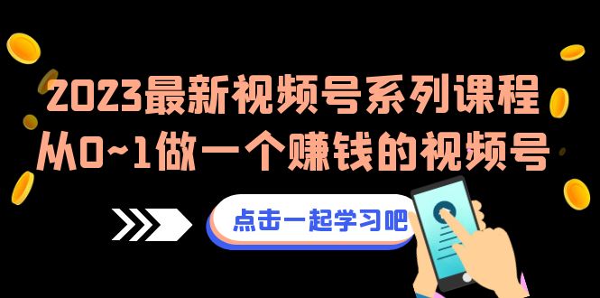 （6856期）2023zui新视频号系列课程，从0~1做一个赚钱的视频号（8节视频课）插图