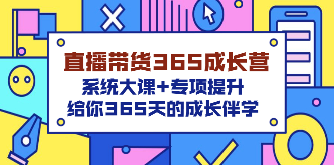 （3025期）直播带货365成长营，系统大课+专项提升，给你365天的成长伴学插图