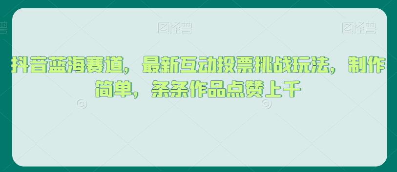 抖音蓝海赛道，zui新互动投票挑战玩法，制作简单，条条作品点赞上千【揭秘】插图