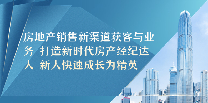 （5448期）房地产销售新渠道获客与业务 打造新时代房产经纪达人 新人快速成长为精英插图