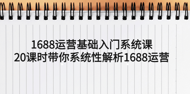 （5488期）1688运营基础入门系统课，20课时带你系统性解析1688运营插图