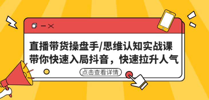 直播带货操盘手/思维认知实战课：带你快速入局抖音，快速拉升人气！插图