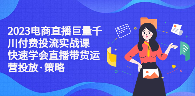 （5360期）2023电商直播巨量千川付费投流实战课，快速学会直播带货运营投放·策略插图