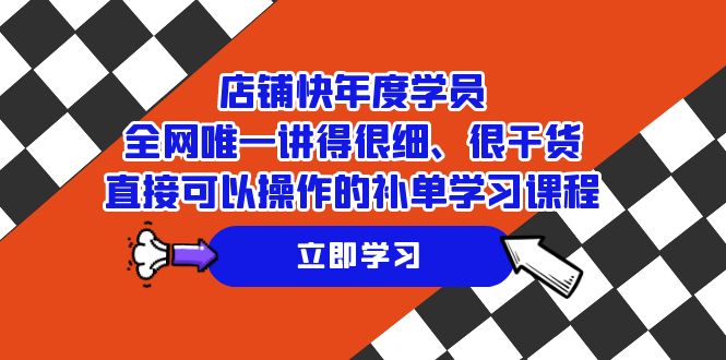 （7575期）店铺-快年度学员，全网唯一讲得很细、很干货、直接可以操作的补单学习课程插图