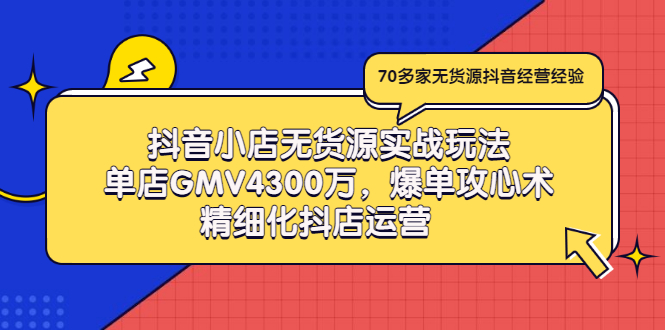 （2931期）抖音小店无货源实战玩法，单店GMV4300万，爆单攻心术，精细化抖店运营插图