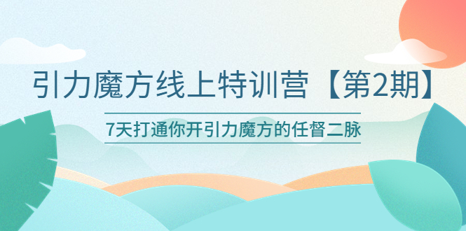 （6004期）引力魔方线上特训营【第二期】五月新课，7天打通你开引力魔方的任督二脉插图