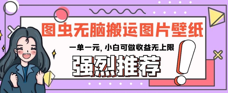 #原创 图虫无脑搬运图片壁纸，一单一元，小白可做收益无上限【揭秘】插图