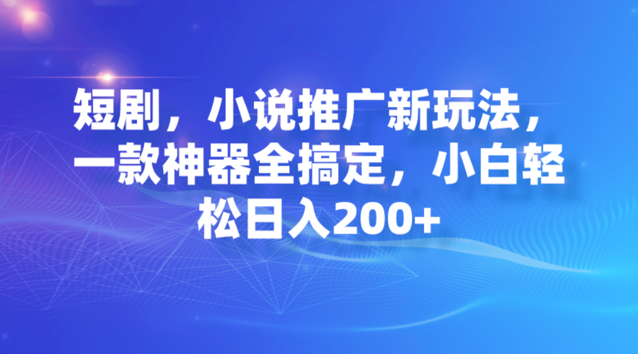 （7223期）短剧，小说推广新玩法，一款神器全搞定，小白轻松日入200+插图