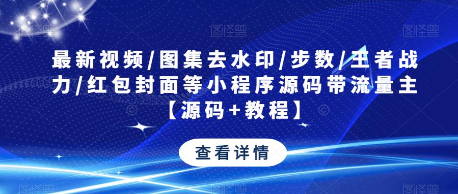 zui新视频/图集去水印/步数/王者战力/红包封面等小程序源码带流量主【源码+教程】插图