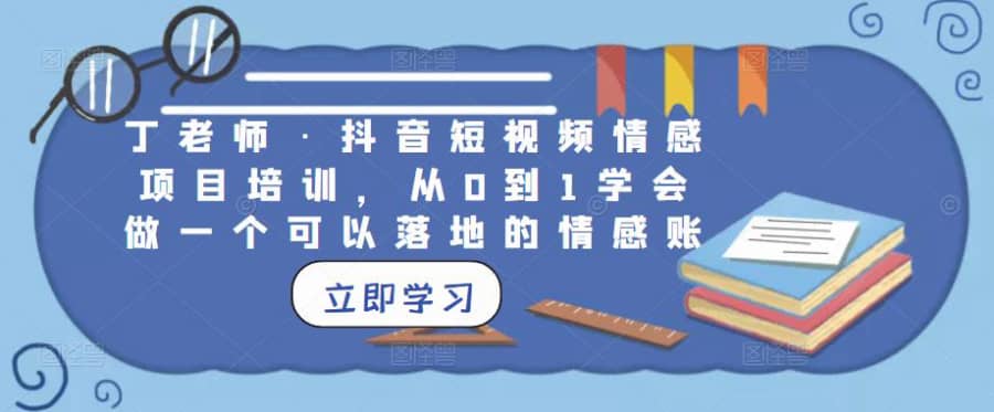 丁老师·抖音短视频情感项目培训，从0到1学会做一个可以落地的情感账号插图