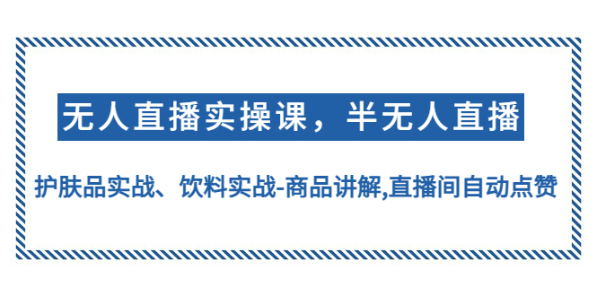 （4623期）无人直播实操，半无人直播、护肤品实战、饮料实战-商品讲解,直播间自动点赞插图