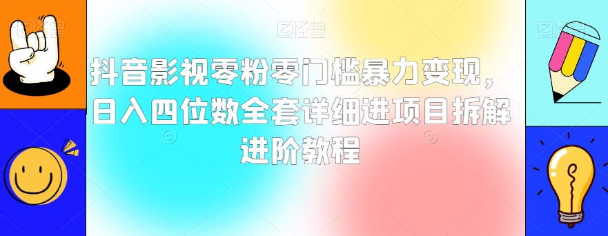 抖音影视零粉零门槛暴力变现，日入四位数全套详细进项目拆解进阶教程【揭秘】插图