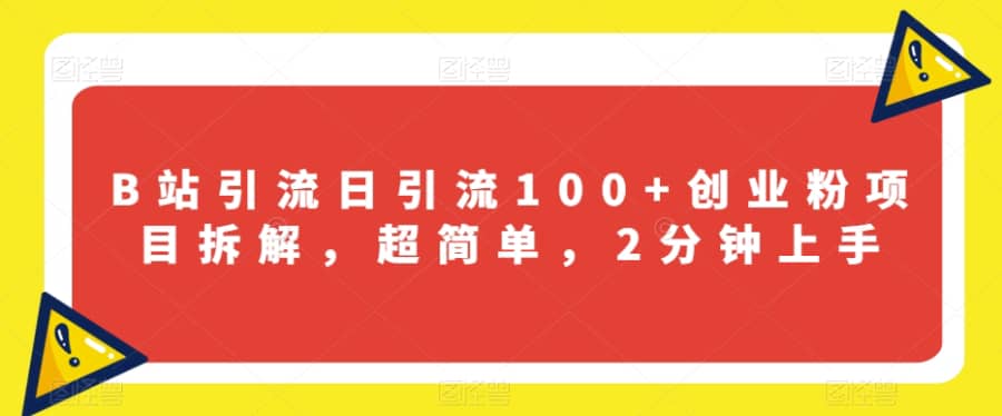 B站引流日引流100+创业粉项目拆解，超简单，2分钟上手【揭秘】插图