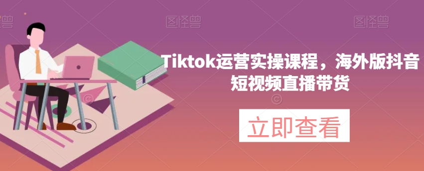 #原创 Tiktok运营实操课程，海外版抖音短视频直播带货插图