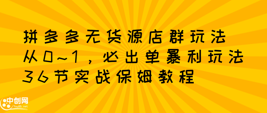 （2349期）拼多多无货源店群：从0~1，必出单10单利润1000+暴利玩法，36节实战保姆教程插图