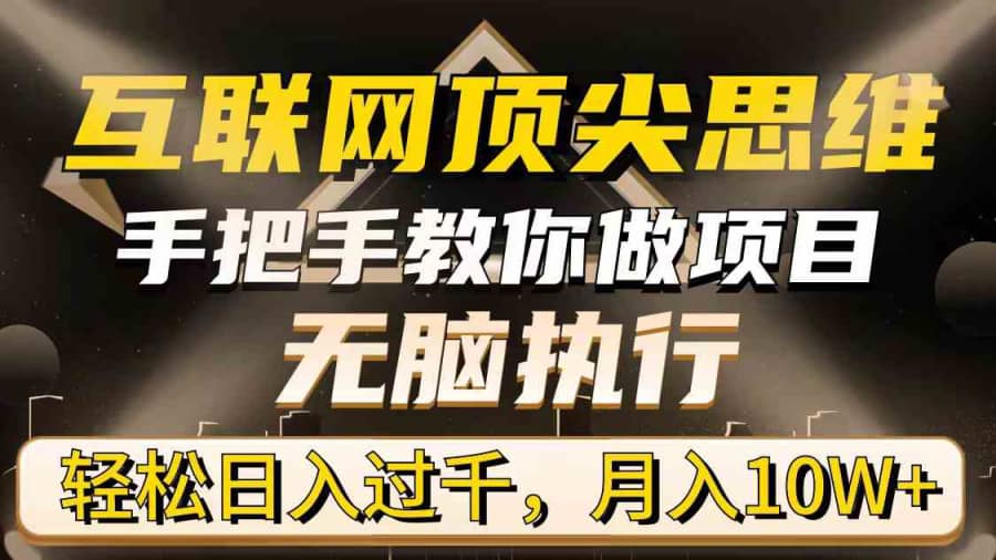 （9311期）互联网顶尖思维，手把手教你做项目，无脑执行，轻松日入过千，月入10W+插图