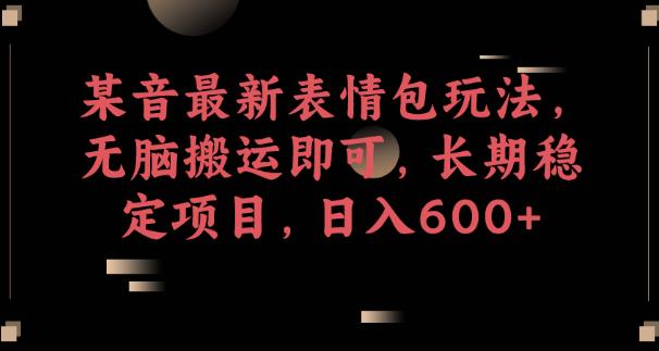 某音zui新表情包玩法，无脑搬运即可，长期稳定项目，日入600+【揭秘】插图