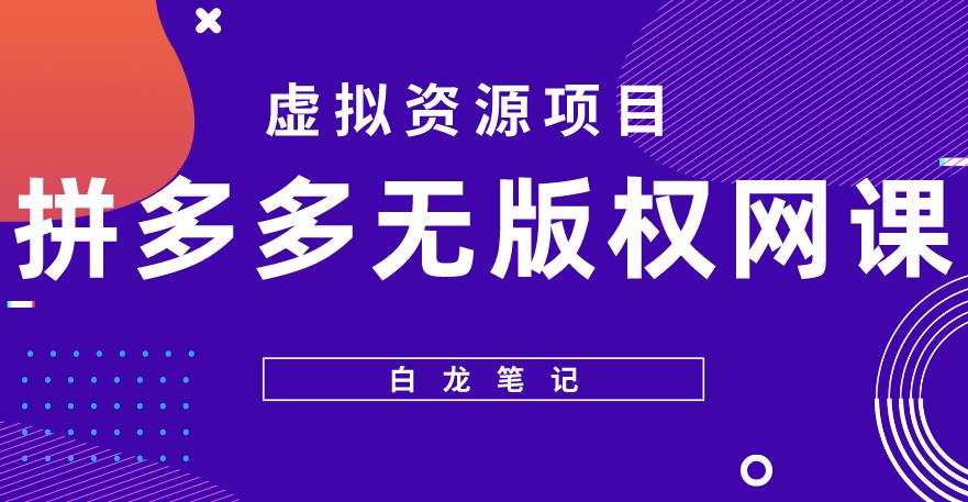 【白龙笔记】拼多多无版权网课项目，月入5000的长期项目，玩法详细拆解【揭秘】插图