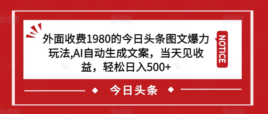 外面收费1980的今日头条图文爆力玩法，AI自动生成文案，当天见收益，轻松日入500+【揭秘】插图