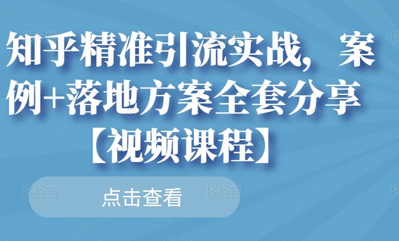 知乎精准引流实战，案例+落地方案全套分享【视频课程】插图