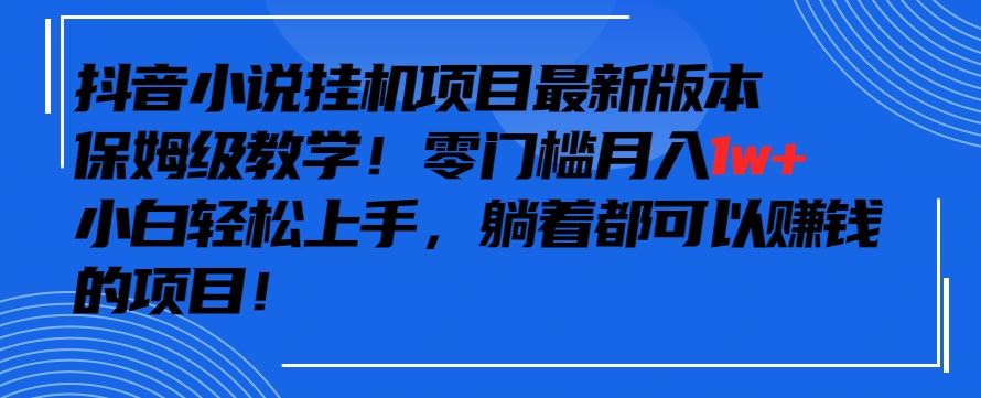 抖音zui新小说挂机项目，保姆级教学，零成本月入1w+，小白轻松上手【揭秘】插图