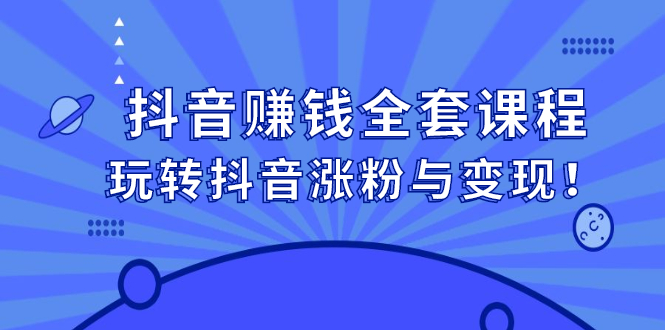 （2390期）抖音赚钱全套课程，玩转抖音涨粉与变现！插图