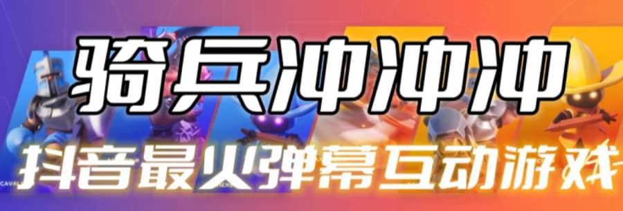 骑兵冲冲冲–2023抖音zui新zui火爆弹幕互动游戏【开播教程+起号教程+对接报白等】插图